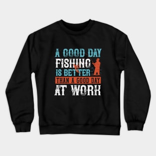 A Good Day Fishing Is Better Than A Good Day At Work Crewneck Sweatshirt